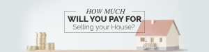 HOW MUCH WILL YOU PAY FOR SELLING YOUR HOUSE